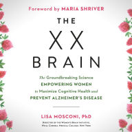 The XX Brain: The Groundbreaking Science Empowering Women to Maximize Cognitive Health and Prevent Alzheimer's Disease