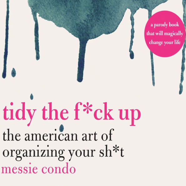 Tidy the F*ck Up: The American Art of Organizing Your Sh*t