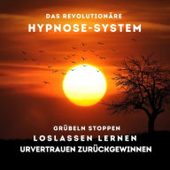 Grübeln stoppen, Loslassen lernen, Urvertrauen zurückgewinnen: Das revolutionäre Hypnose-System (Hörbuch) von Bestseller-Autor Patrick Lynen
