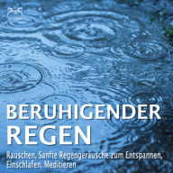 Beruhigender Regen - Rauschen, Sanfte Regengeräusche zum Entspannen, Einschlafen, Meditieren: Naturgeräusche pur, Regentropfen, Leichter Regen, Waldregen, Leichtes Gewitter, Sommerregen, Regen am Abend