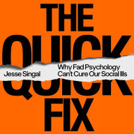 The Quick Fix: Why Fad Psychology Can't Cure Our Social Ills