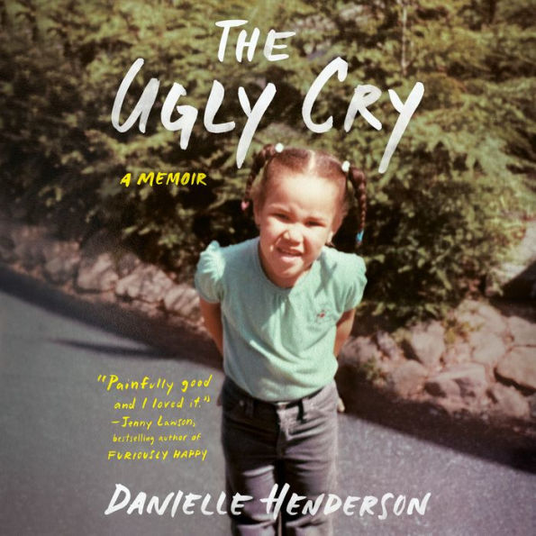 The Ugly Cry: A Memoir