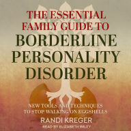 The Essential Family Guide to Borderline Personality Disorder: New Tools and Techniques to Stop Walking on Eggshells