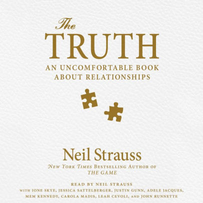 Title: The Truth: An Uncomfortable Book About Relationships, Author: Neil Strauss, Ione Skye, Jessica Sattelberger, Justin Gunn