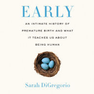 Early: An Intimate History of Premature Birth and What It Teaches Us About Being Human