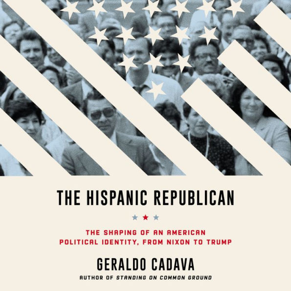 The Hispanic Republican: The Shaping of an American Political Identity, from Nixon to Trump