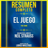 Resumen Completo: El Juego (The Game) - Basado En El Libro De Neil Strauss (Abridged)