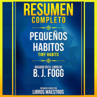 Resumen Completo: Pequeños Habitos (Tiny Habits) - Basado En El Libro De B. J. Fogg (Abridged)