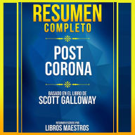 Resumen Completo: Post Corona - Basado En El Libro De Scott Galloway (Abridged)