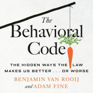 The Behavioral Code: The Hidden Ways the Law Makes Us Better . or Worse
