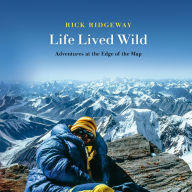 Life Lived Wild: Adventures at the Edge of the Map