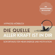 Hypnose: Die Quelle aller Kraft ist in Dir: Soforthilfe für mehr Energie und Motivation (Premium-Bundle)