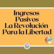 Ingresos Pasivos: La Revolución Para la Libertad