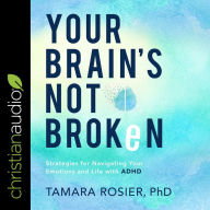 Your Brain's Not Broken: Strategies for Navigating Your Emotions and Life with ADHD