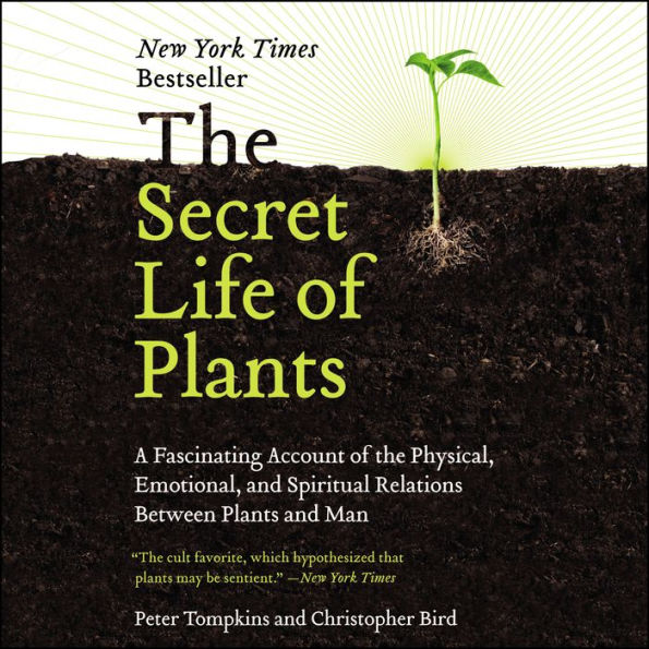 The Secret Life of Plants: A Fascinating Account of the Physical, Emotional, and Spiritual Relations Between Plants and Man