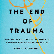 The End of Trauma: How the New Science of Resilience Is Changing How We Think About PTSD