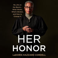 Her Honor: My Life on the Bench...What Works, What's Broken, and How to Change It