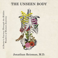 The Unseen Body: A Doctor's Journey through the Hidden Wonders of Human Anatomy