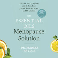 The Essential Oils Menopause Solution: Alleviate Your Symptoms and Reclaim Your Energy, Sleep, Sex Drive, and Metabolism