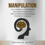 Manipulation: How to Master the Art of Analyzing People and Influence Human Behavior with Dark Psychology and Mind Control Techniques