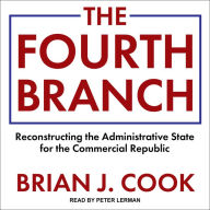 The Fourth Branch: Reconstructing the Administrative State for the Commercial Republic