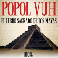 Popol Vuh: El Libro Sagrado de los Mayas