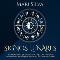 Signos lunares: La guía definitiva para entender su signo, las diferentes combinaciones astrológicas Sol-Luna y sus compatibilidades