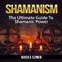 Shamanism: The Ultimate Guide To Shamanic Power