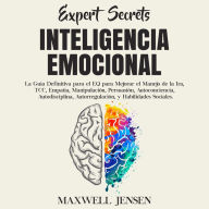 Secretos de Expertos - Inteligencia Emocional: La Guía Definitiva para el EQ para Mejorar el Manejo de la Ira, TCC, Empatía, Manipulación, Persuasión, Autoconciencia, Autodisciplina, Autorregulación, y Habilidades Sociales