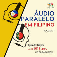 Áudio Paralelo em Filipino - Aprender Filipino com 501 Frases em Áudio Paralelo - Volume 1: Aprender Filipino com 501 Frases em Áudio Paralelo - Volume 1