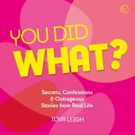 You Did WHAT?: Secrets, Confessions & Outrageous Stories from Real Life