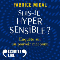 Suis-je hypersensible ? Enquête sur un pouvoir méconnu