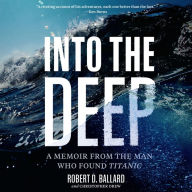 Into the Deep: A Memoir From the Man Who Found Titanic