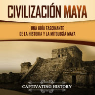 Civilización Maya: Una Guía Fascinante de la Historia y la Mitología Maya