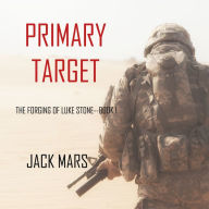 Primary Target: The Forging of Luke Stone-Book #1 (an Action Thriller)