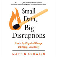 Small Data, Big Disruptions: How to Spot Signals of Change and Manage Uncertainty