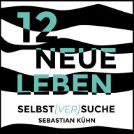 12 Neue Leben: Selbst[ver]suche