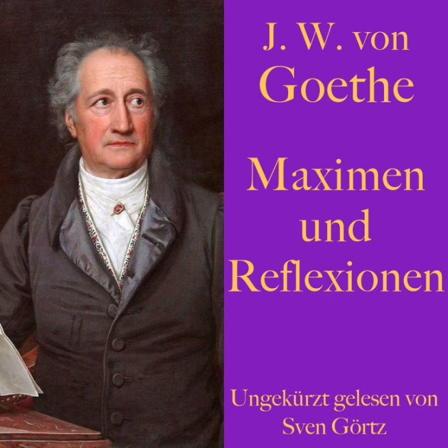 Johann Wolfgang von Goethe: Maximen und Reflexionen: Eine ...