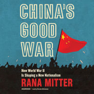 China's Good War: How World War II Is Shaping a New Nationalism