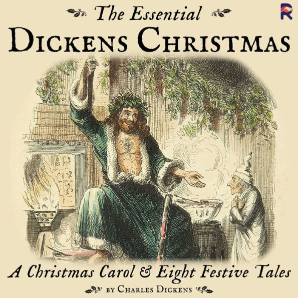 The Essential Dickens Christmas: A Christmas Carol and Eight Festive Tales