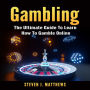 Gambling: The Ultimate Guide To Learn How To Gamble Online