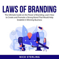 Laws of Branding: The Ultimate Guide on the Power of Branding, Learn How to Create and Promote a Strong Brand That Would Help Establish A Winning Business