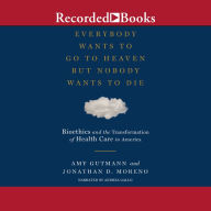 Everybody Wants to Go to Heaven But Nobody Wants to Die: Bioethics and the Transformation of Health Care in America