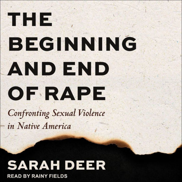 The Beginning and End of Rape: Confronting Sexual Violence in Native America