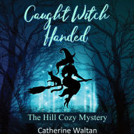 Caught Witch Handed: The Hill Cozy Mystery