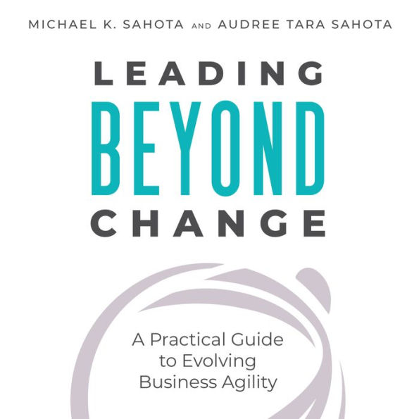 Leading Beyond Change: How Agilists Deliver Real Results