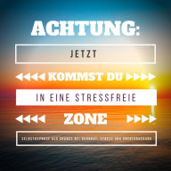 Achtung: Jetzt kommst Du in eine stressfreie Zone: Selbsthypnose als Chance bei Burnout, Stress und Überforderung (Hypnose-Download)