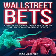 WallstreetBets: A David and Goliath Story About a Short Squeezed That Took the Game Stop Stock to the Moon