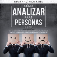 Cómo analizar a las personas [How to Analyze People] - 2 en 1: Leer a la gente como un libro con lenguaje corporal, PNL y técnicas de comunicación persuasiva. Desarrollar habilidades de comunicación