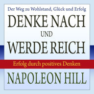 Denke nach und werde reich: Erfolg durch positives Denken